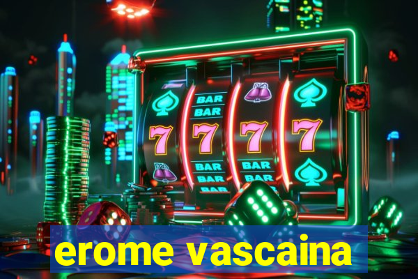 erome vascaina