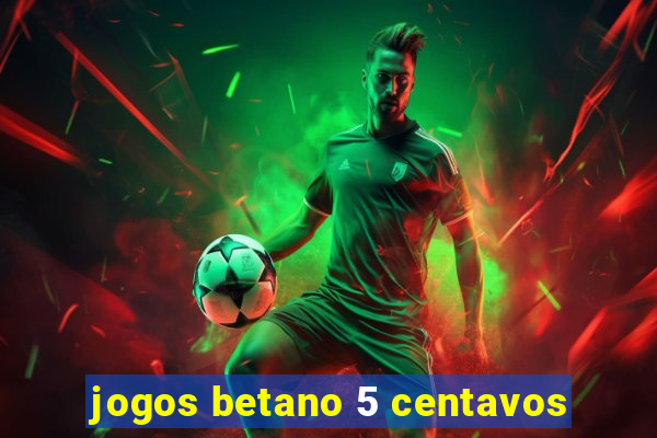 jogos betano 5 centavos