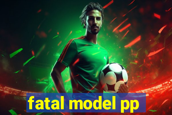 fatal model pp