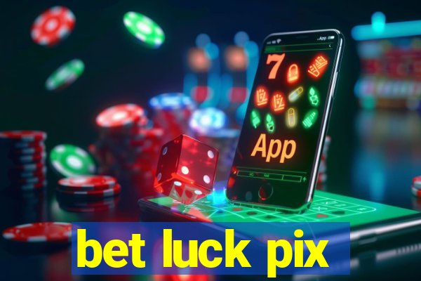 bet luck pix