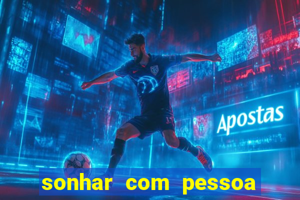 sonhar com pessoa falsa no jogo do bicho