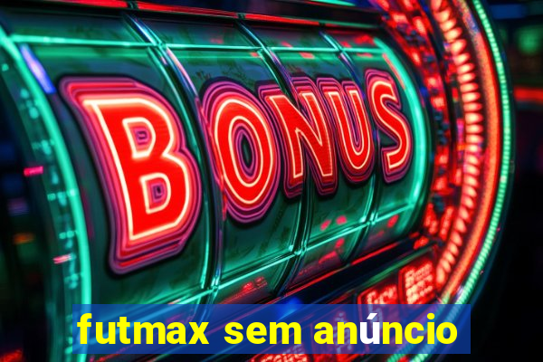 futmax sem anúncio