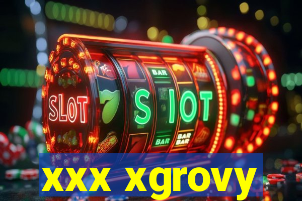 xxx xgrovy