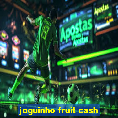 joguinho fruit cash