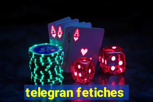 telegran fetiches