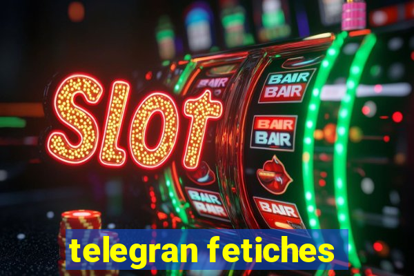 telegran fetiches