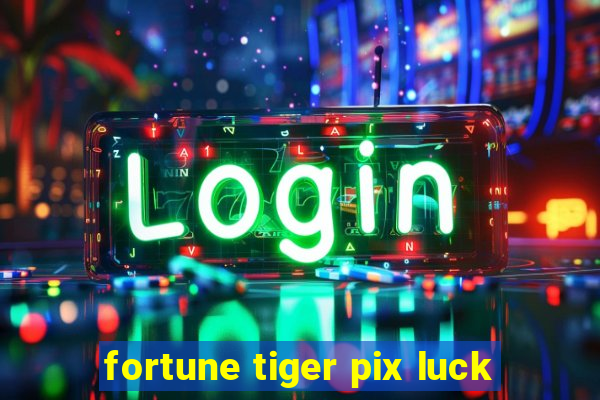 fortune tiger pix luck