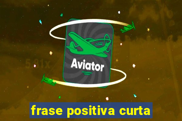 frase positiva curta