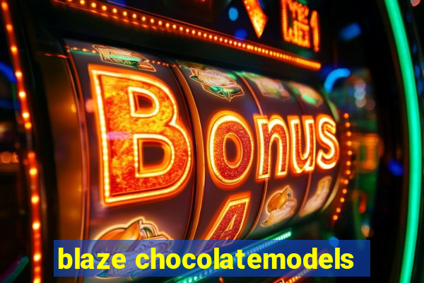 blaze chocolatemodels