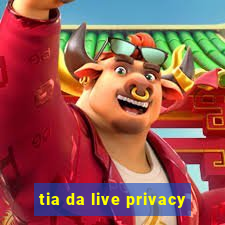 tia da live privacy