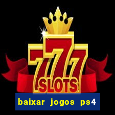 baixar jogos ps4 desbloqueado pkg