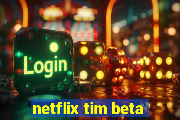 netflix tim beta