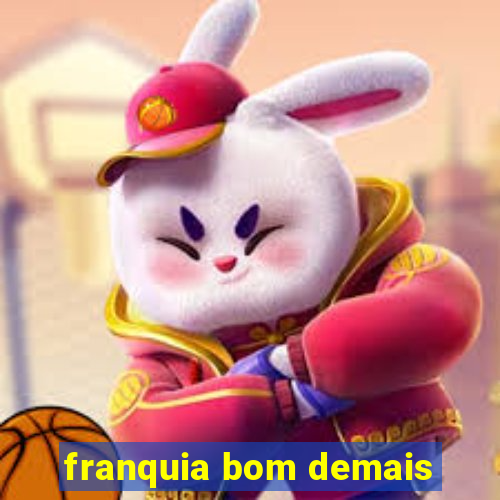 franquia bom demais