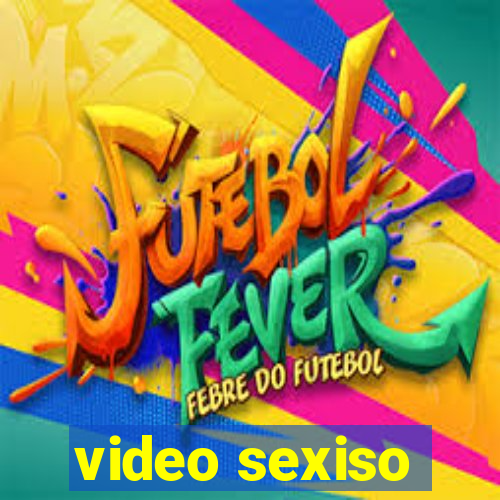 video sexiso