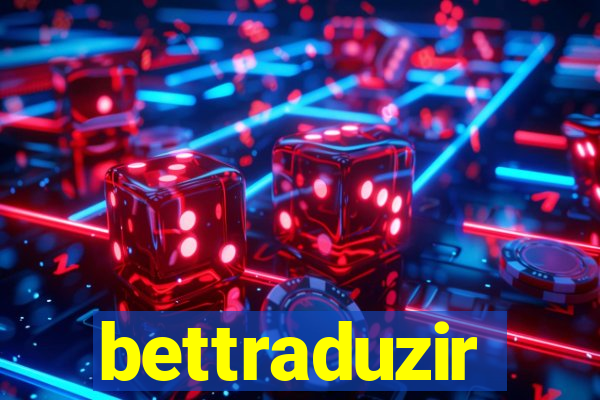 bettraduzir