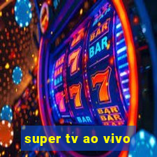 super tv ao vivo