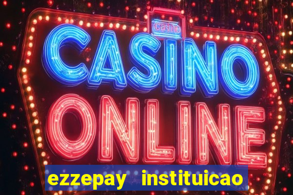 ezzepay instituicao de pagamento ltda