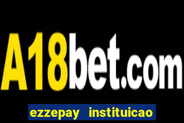 ezzepay instituicao de pagamento ltda