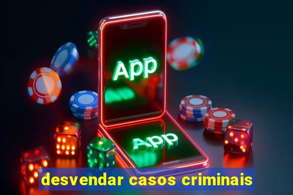 desvendar casos criminais