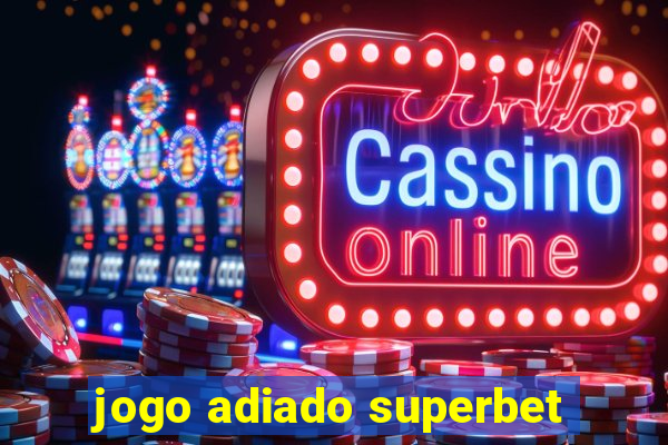 jogo adiado superbet