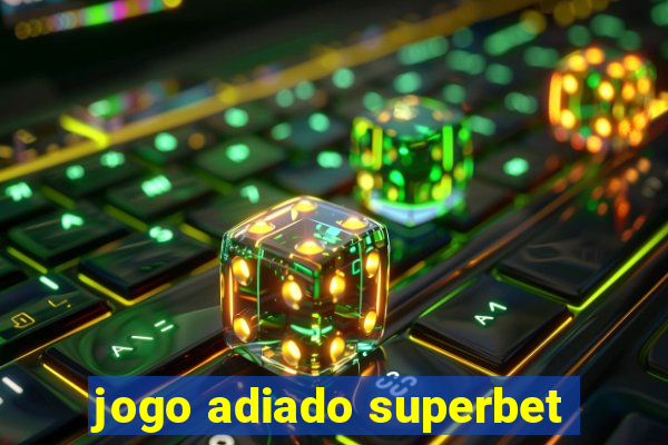 jogo adiado superbet