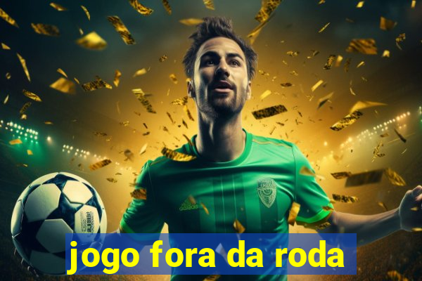 jogo fora da roda