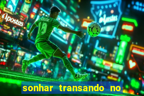 sonhar transando no jogo do bicho