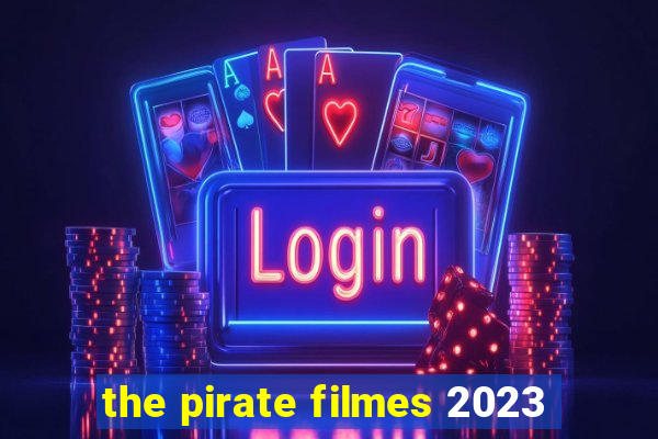 the pirate filmes 2023