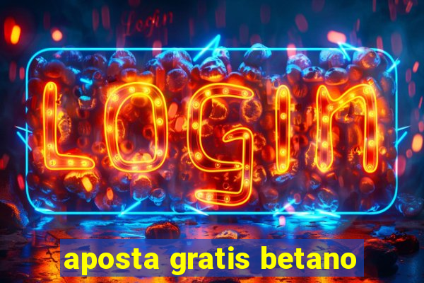 aposta gratis betano