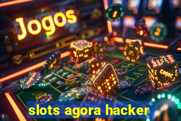 slots agora hacker