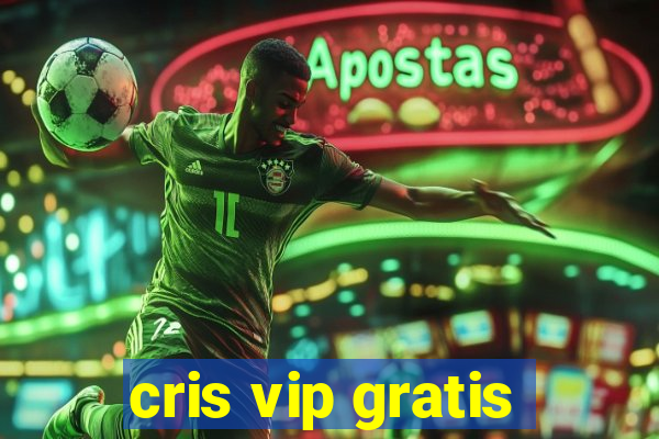 cris vip gratis