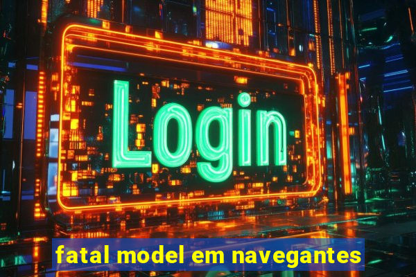 fatal model em navegantes