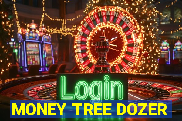 MONEY TREE DOZER