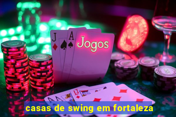 casas de swing em fortaleza