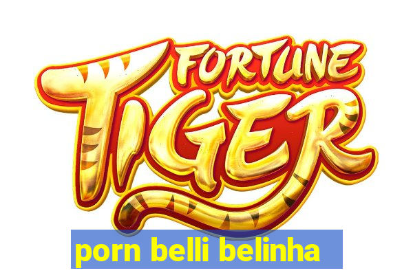 porn belli belinha