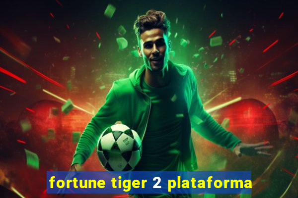 fortune tiger 2 plataforma