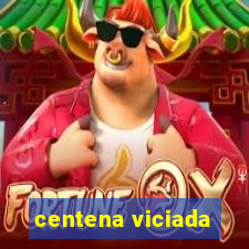 centena viciada