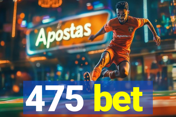 475 bet