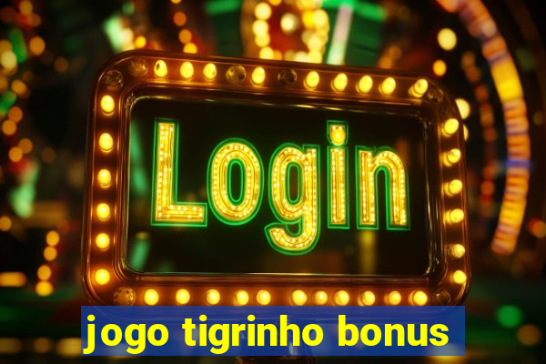 jogo tigrinho bonus