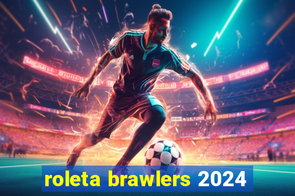 roleta brawlers 2024