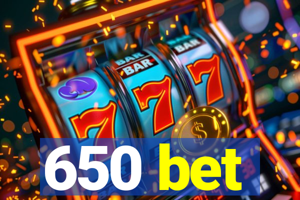 650 bet