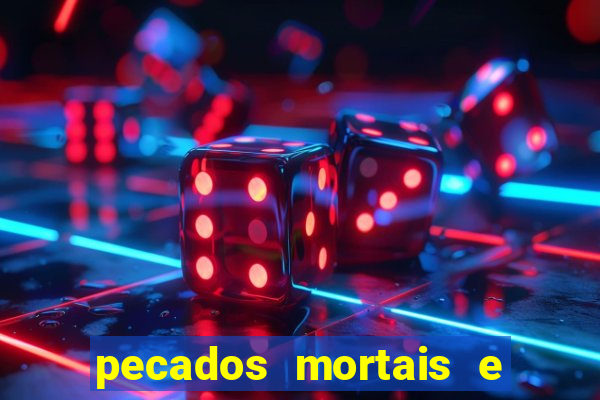 pecados mortais e veniais lista