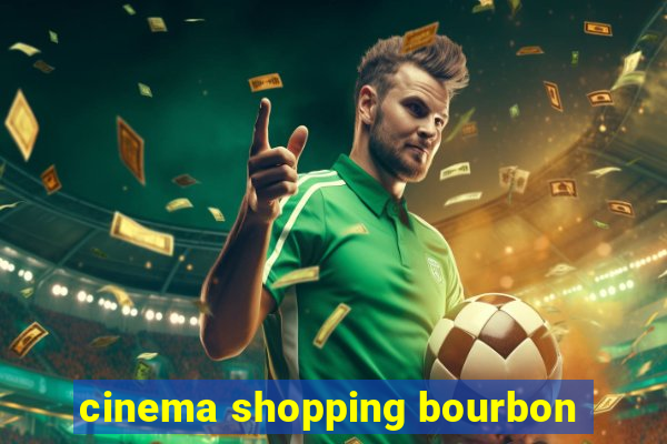 cinema shopping bourbon