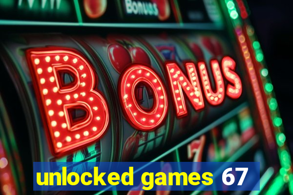 unlocked games 67