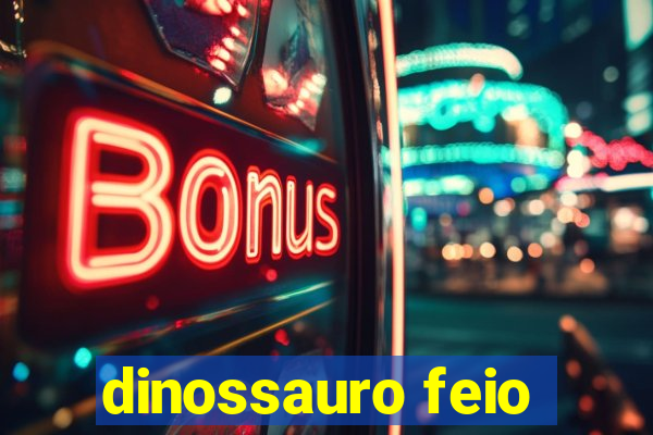 dinossauro feio