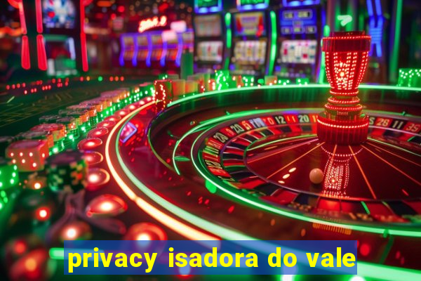 privacy isadora do vale