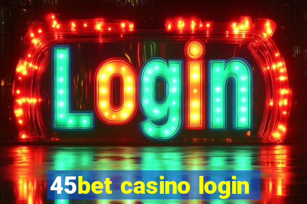 45bet casino login