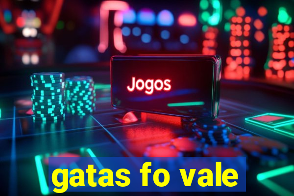 gatas fo vale