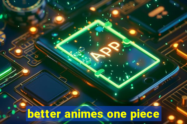 better animes one piece