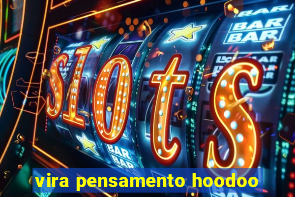 vira pensamento hoodoo